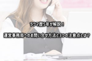 ラクマ歴5年が解説！運営事務局へのお問い合せ方法と3つの注意点とは？